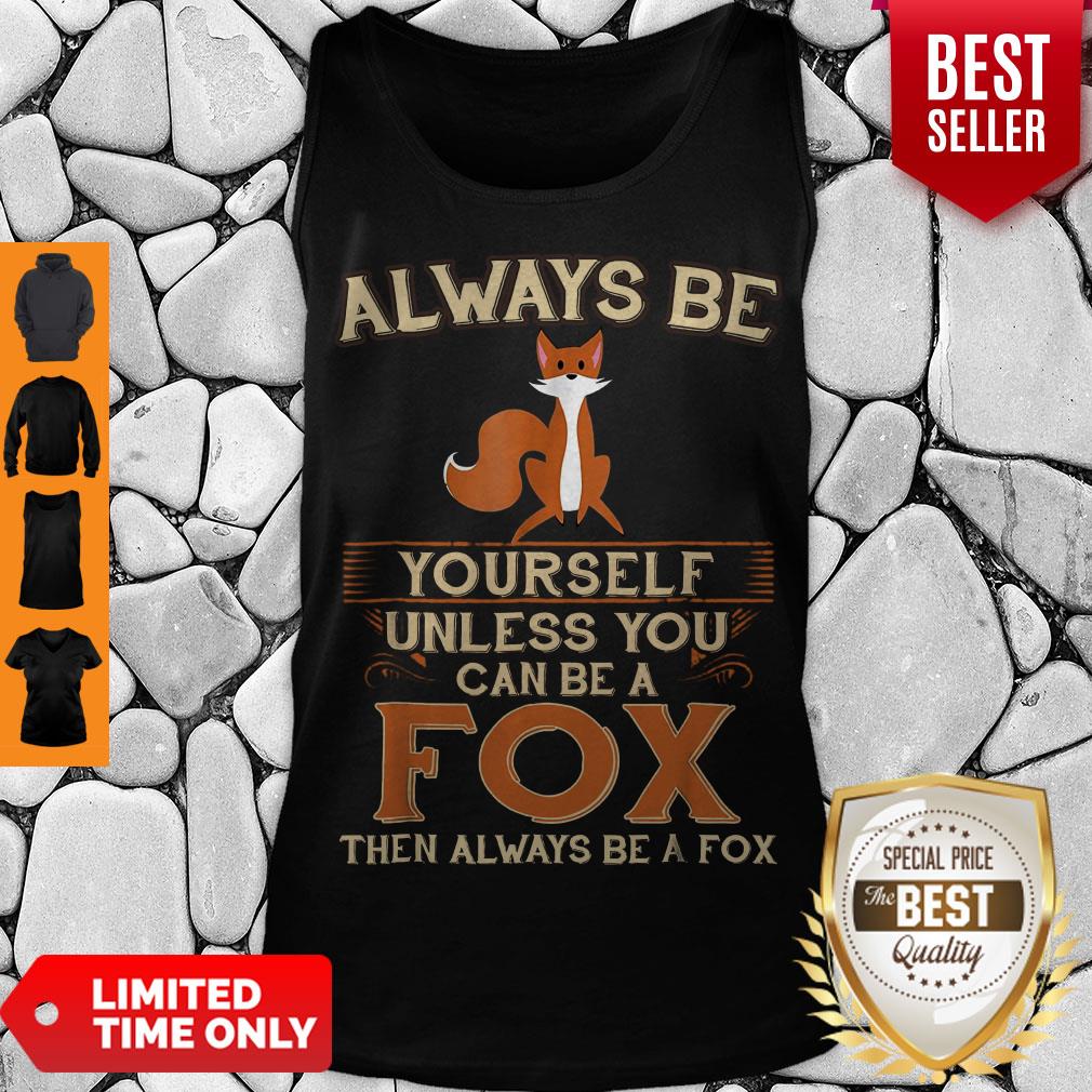 Nice Always Be Yourself Unless You Can Be A Fox Then Always Be A Fox Shirt - Image 4