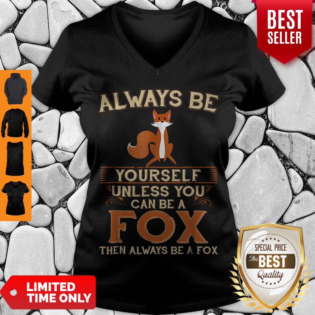 Nice Always Be Yourself Unless You Can Be A Fox Then Always Be A Fox Shirt - Image 5