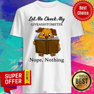 Premium Let Me Check My Dog Giveashitometer Nope Nothing Shirt