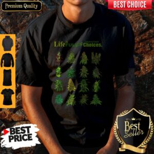 Top Weed Life Is Full Of Important Choices Shirt