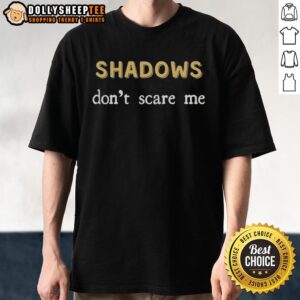 Cute Shadows Don't Scare Me Sassy Dark Mode T-Shirt