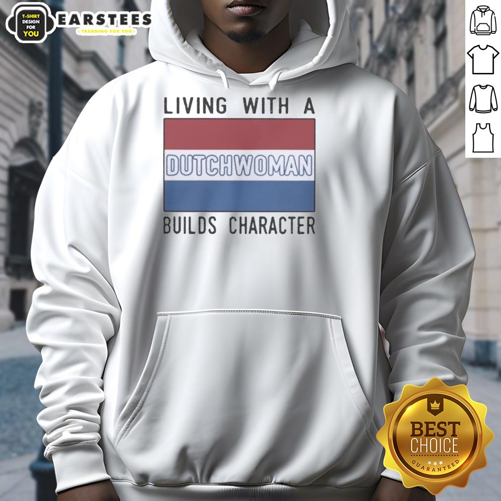 Good Living With A Dutch Woman Builds Character T-Shirt - Image 2