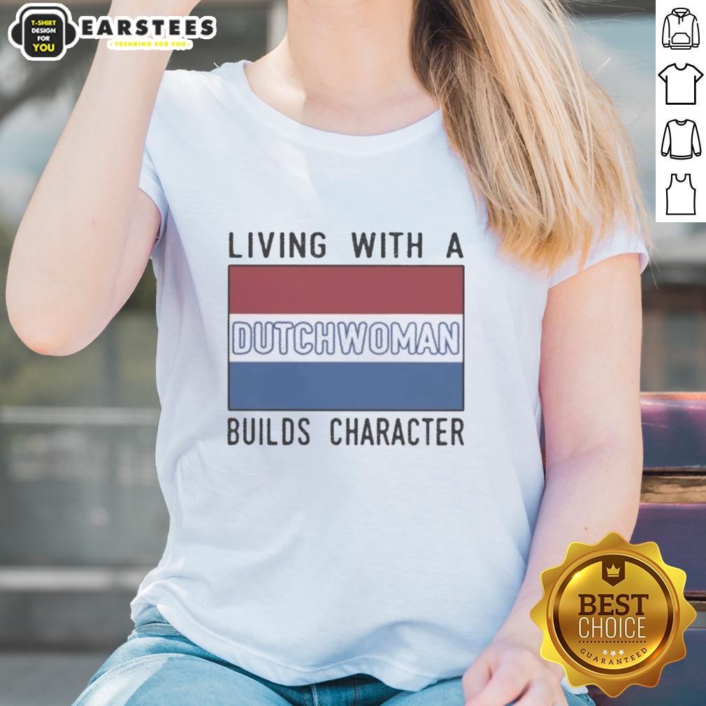 Good Living With A Dutch Woman Builds Character T-Shirt - Image 3