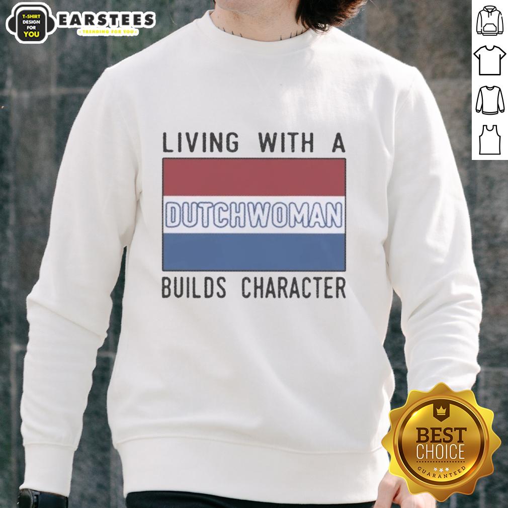 Good Living With A Dutch Woman Builds Character T-Shirt - Image 5