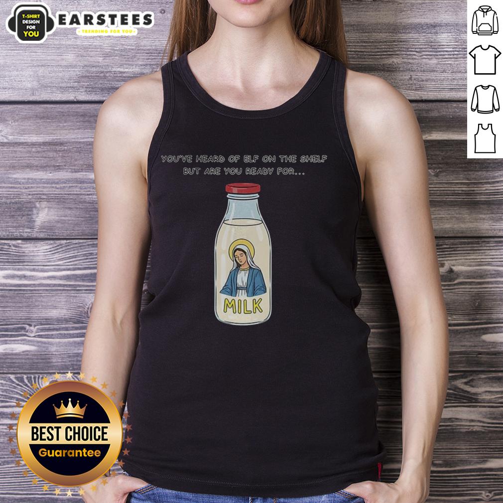 Top Mary On The Dairy Milk You've Heard Of Elf On The Shelf But Are You Ready For Meme T-Shirt - Image 4