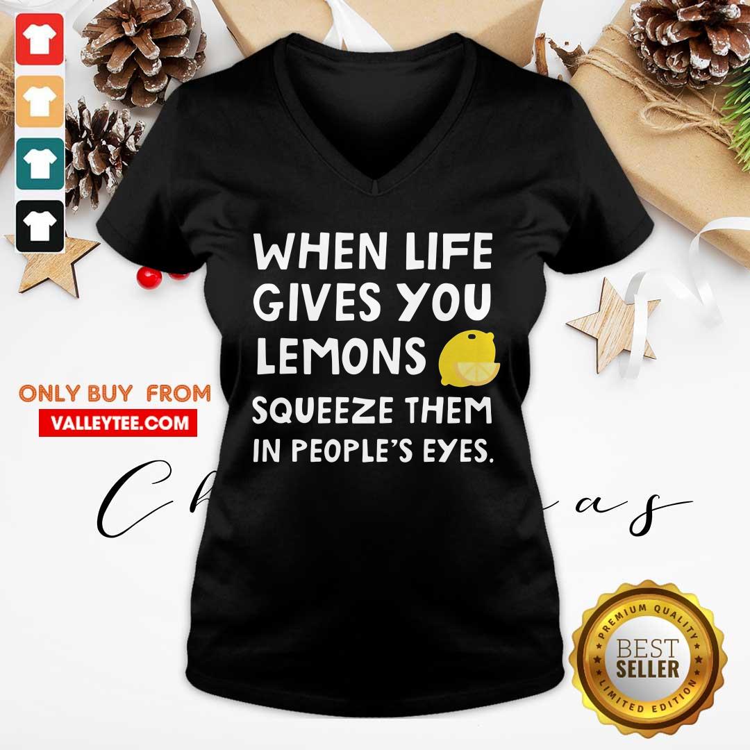 Cute When Life Gives You Lemons Squeeze Them In Peoples Eyes Quote Shirt - Image 3
