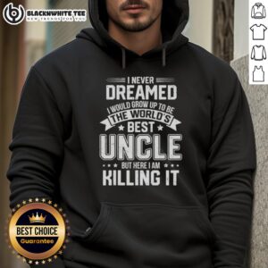 Alternative view of Top I Never Dreamed I Would Grow Up To Be The World's Bét Uncle But Here I Am Killing It T-Shirt
