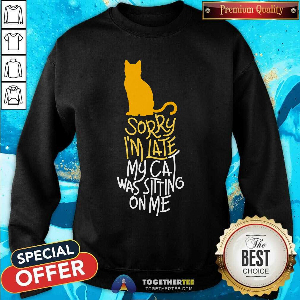 Official Sorry I'm Late My Cat Was Sitting On Me T-Shirt - Image 4