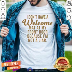 I Don’t Have A Welcome At At My Front Door Because I’m Not A Liar Shirt