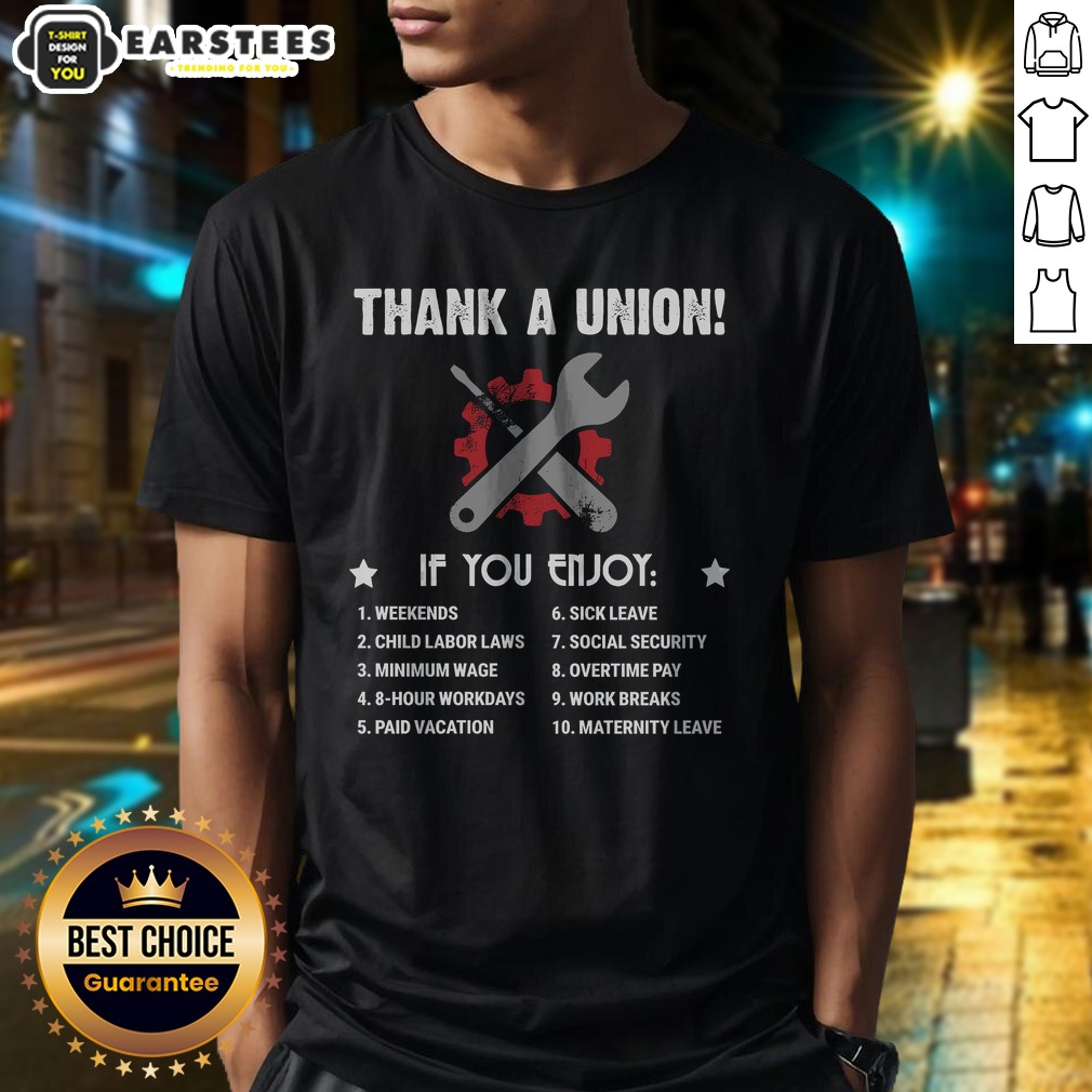 Pretty Thank A Union If You Enjoy Worker Benefit Shirt
