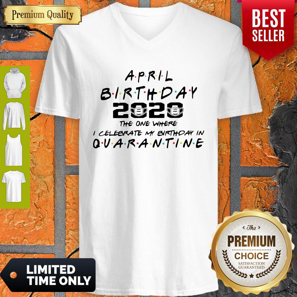 Top April Birthday 2020 The One Where I Celebrate My Birthday In Quarantine Shirt - Image 4