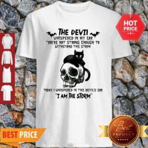 Black Cat Skull The Devil Whispered In My Ear I Am The Storm Shirt