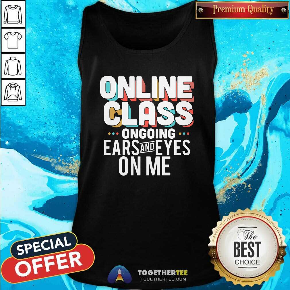 Original Online Class Ongoing Ears And Eyes On Me Shirt - Image 4