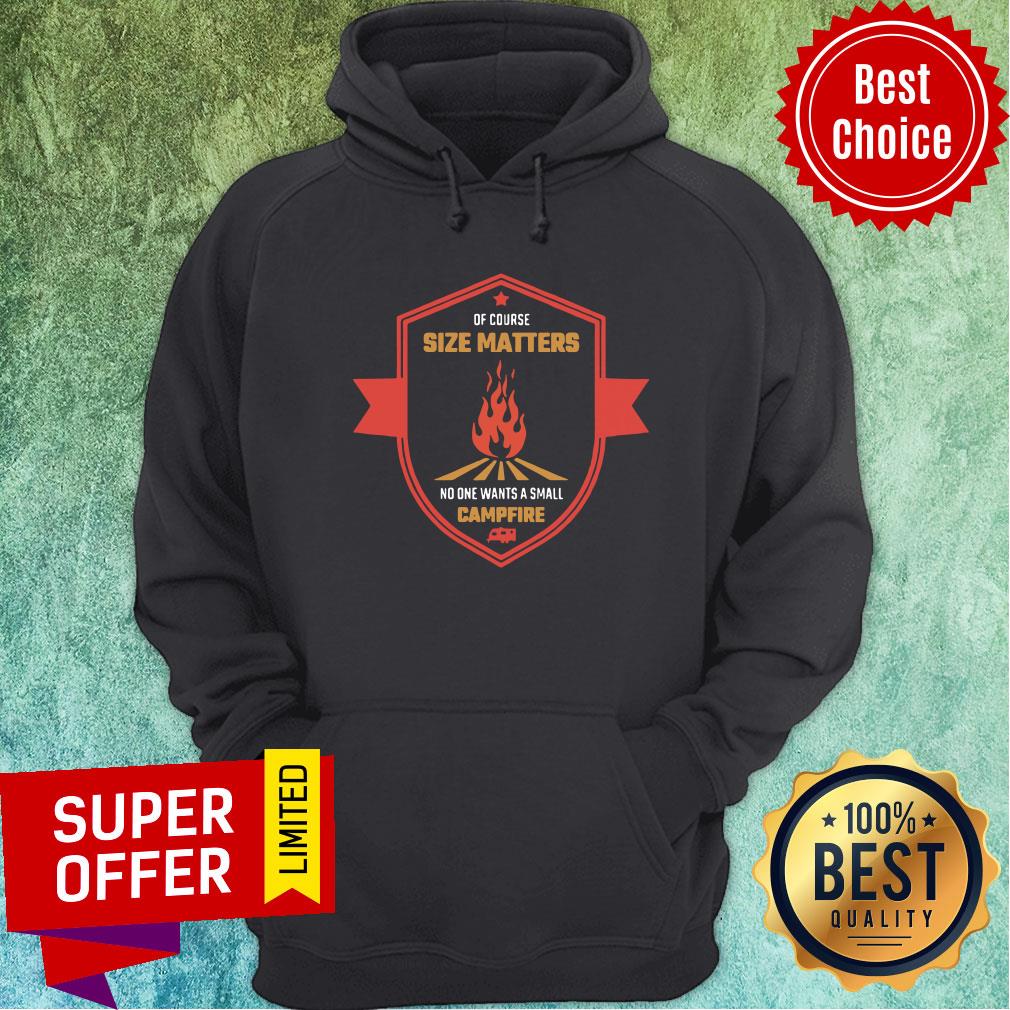 Of Course Size Matters Fire No ONe Wants Small Campfire Shirt - Image 5