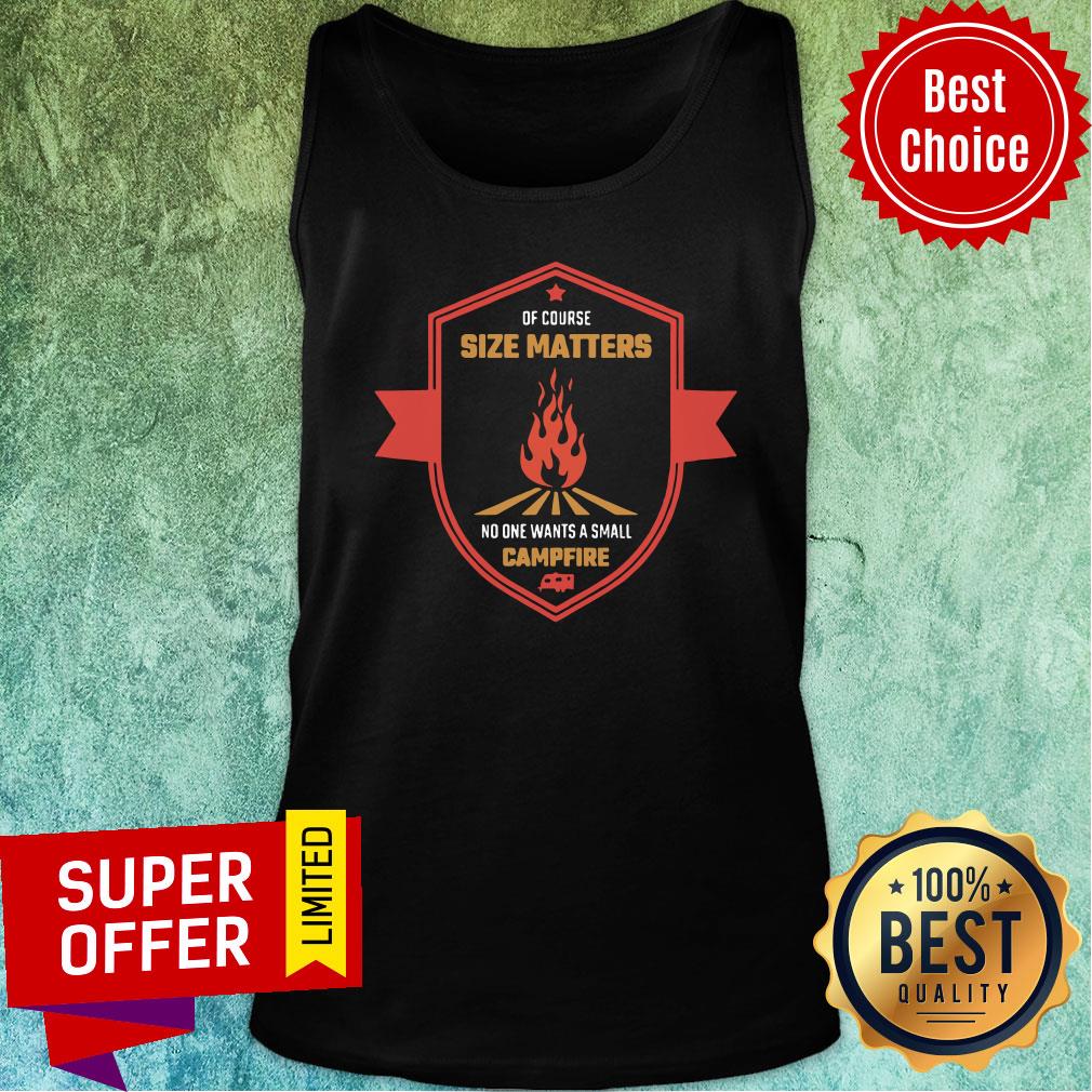 Of Course Size Matters Fire No ONe Wants Small Campfire Shirt - Image 3