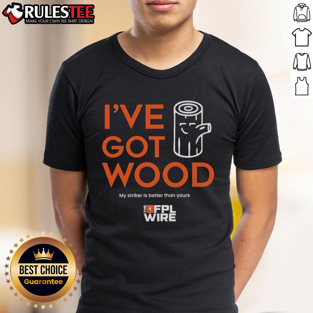 Awesome I've Got Wood My Striker Is Better Than Yours T-Shirt
