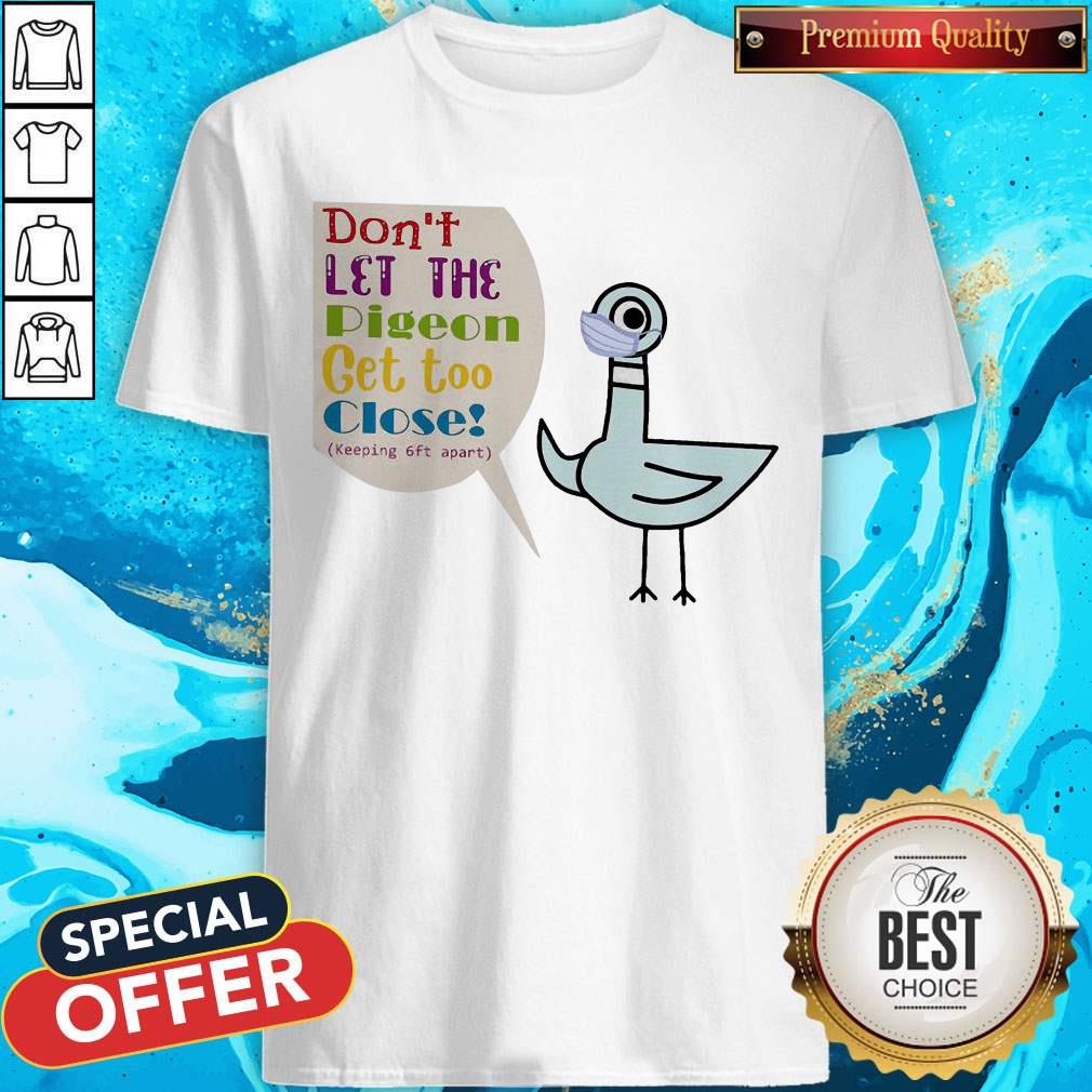Don'T Let The Pigeon Get Too Close Keeping Feet Apart Shirt