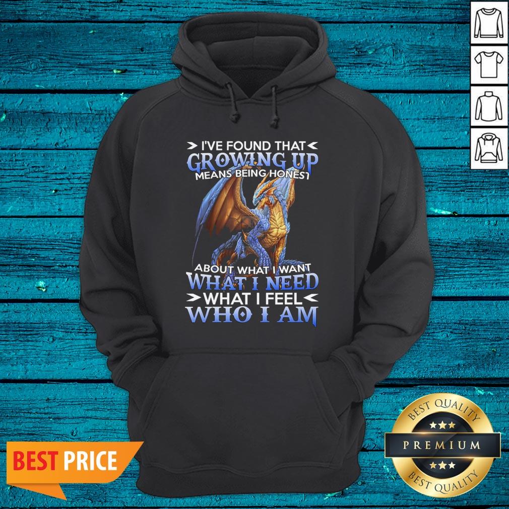 Dragon I'Ve Found That Growing Up Means Being Honest About What I Want What I Need What I Feel Whi I Am Shirt - Image 2