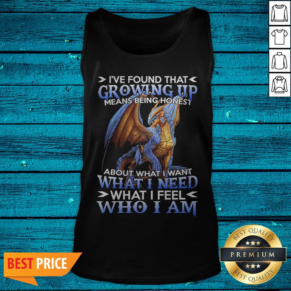 Dragon I'Ve Found That Growing Up Means Being Honest About What I Want What I Need What I Feel Whi I Am Shirt - Image 4