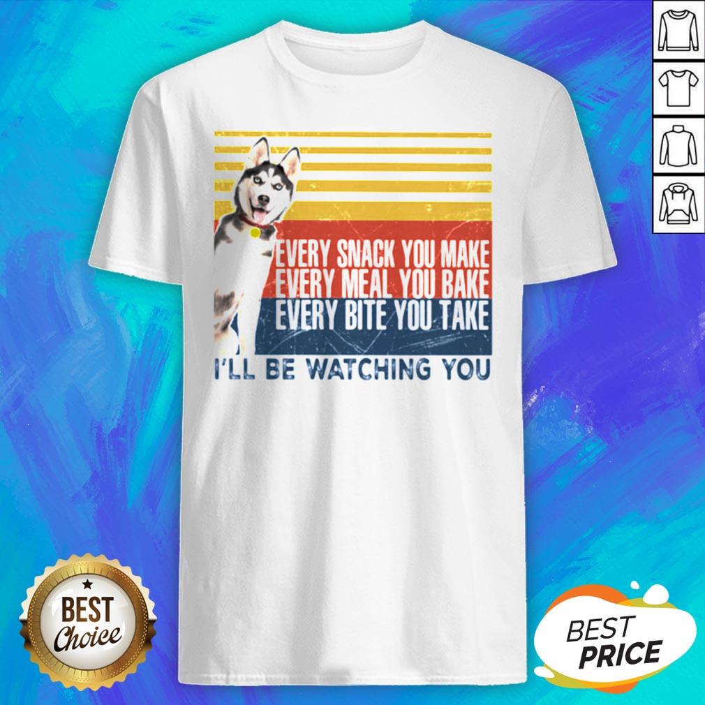 Every Snack You Make Every Meal You Bake Every Bite You Take I’ll Be Watching You Husky Dog Vintage Retro Shirt