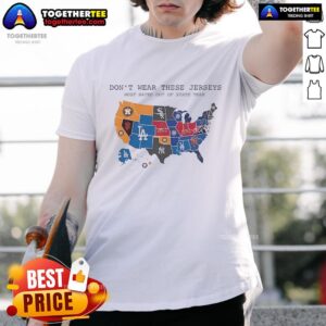 Nice Don't Wear These Jerseys Most Hated Out Of State Team MLB Team Logos On United State Map T-Shirt