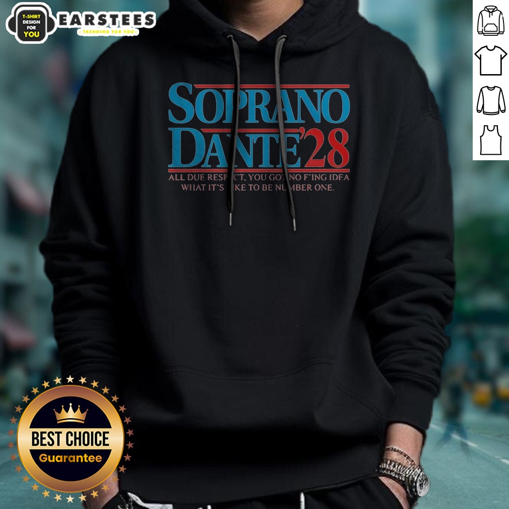 Hot Soprano Dante 2028 All Due Respect You Got No Fing Idea What Its Like To Be Number One Shirt - Image 2