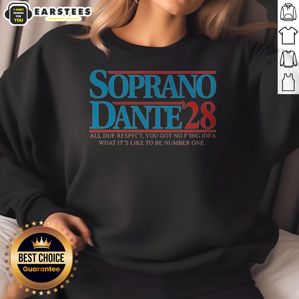 Hot Soprano Dante 2028 All Due Respect You Got No Fing Idea What Its Like To Be Number One Shirt - Image 4