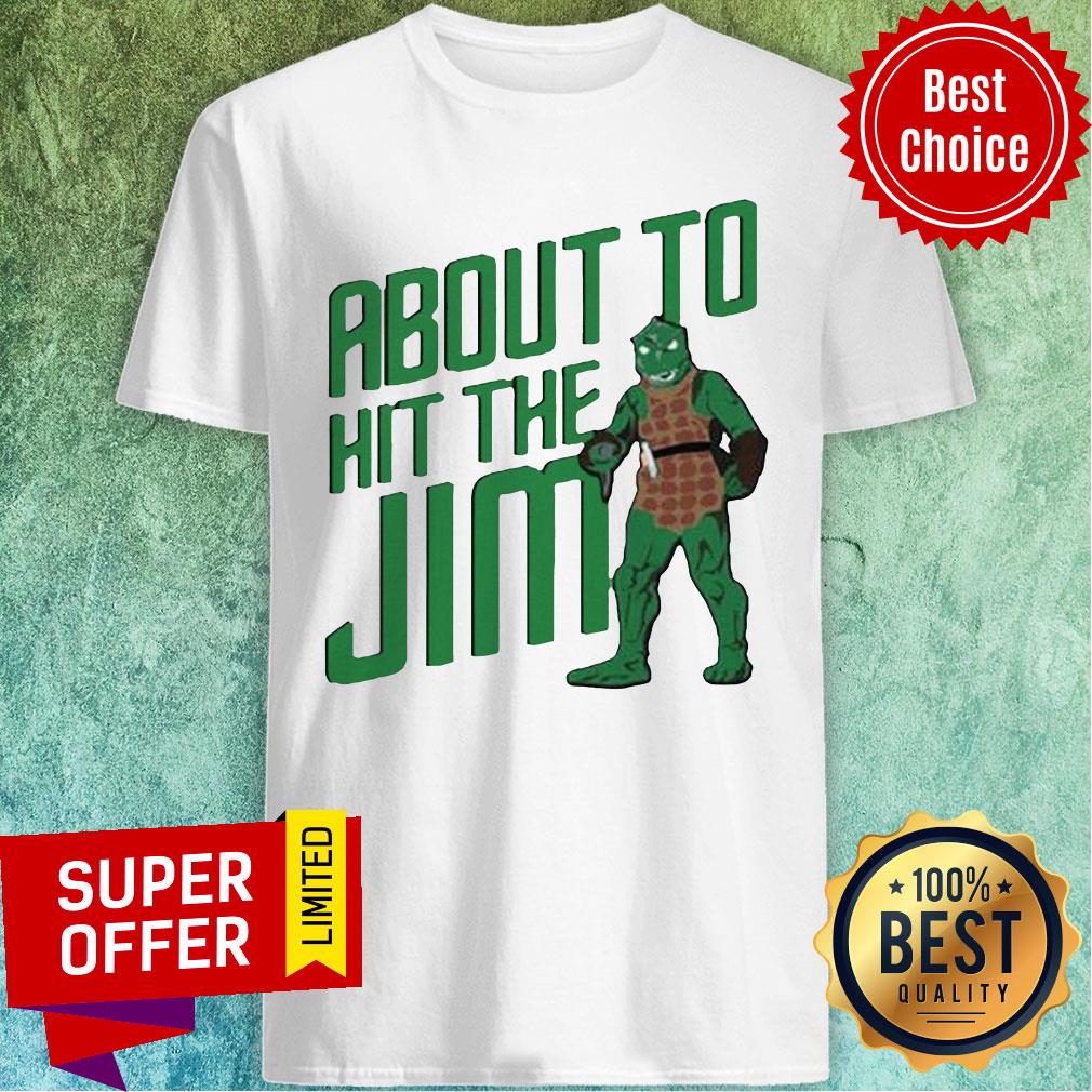 Awesome About To Hit The Jim Shirt