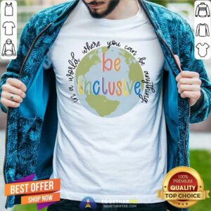 In A World Be Inclusive Earth Shirt