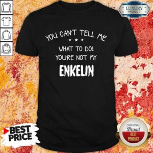 Good You Cant Tell Me What To Do You'Re Not My Enkelin Shirt