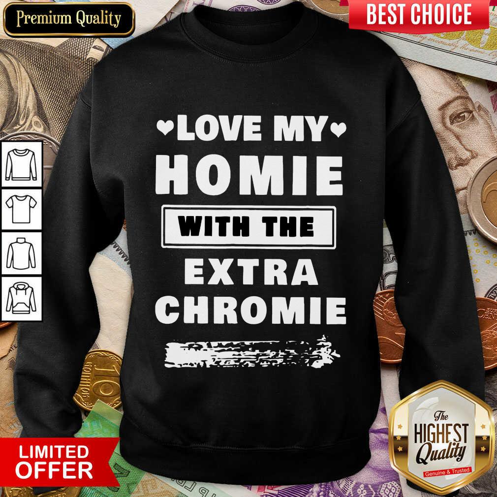 Pretty Love My Homie With The Extra Chromie Shirt - Image 4