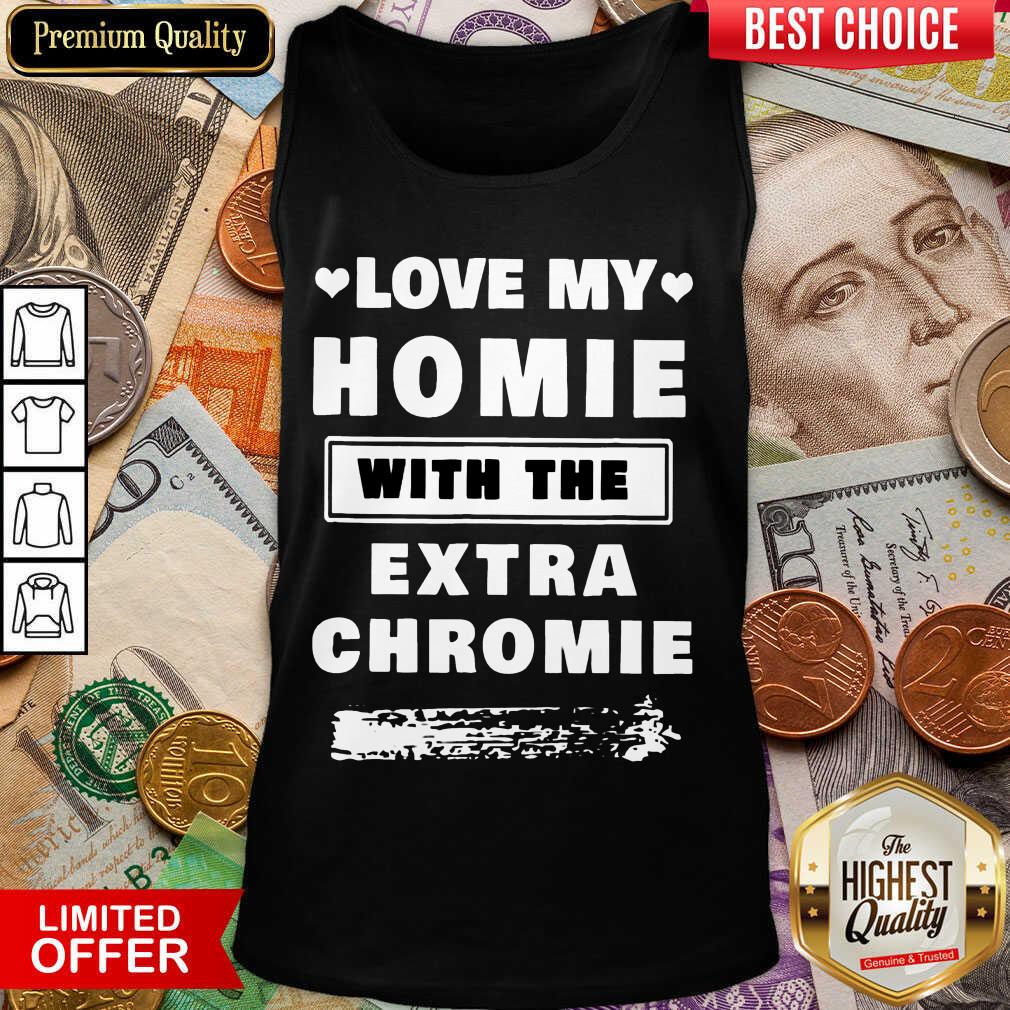 Pretty Love My Homie With The Extra Chromie Shirt - Image 3