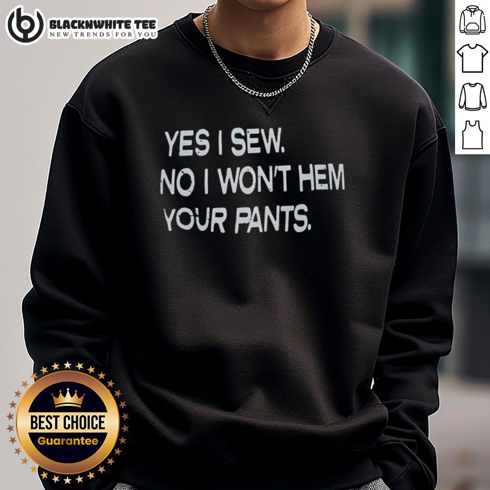 Nice Yes I Sew No I Won't Hem Your Pants T-Shirt - Image 5