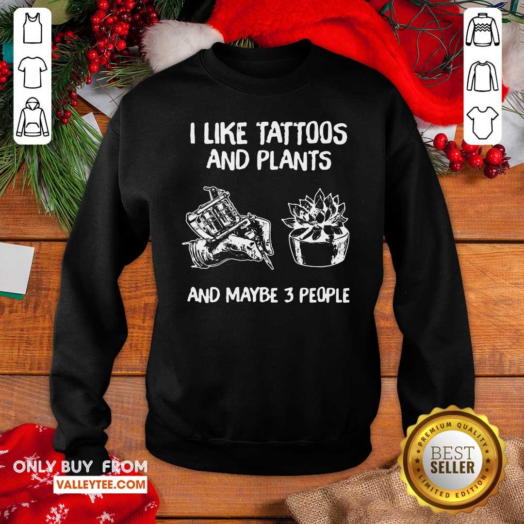 Pretty I Like Tattoos And Plants And Maybe 3 People Shirt - Image 5