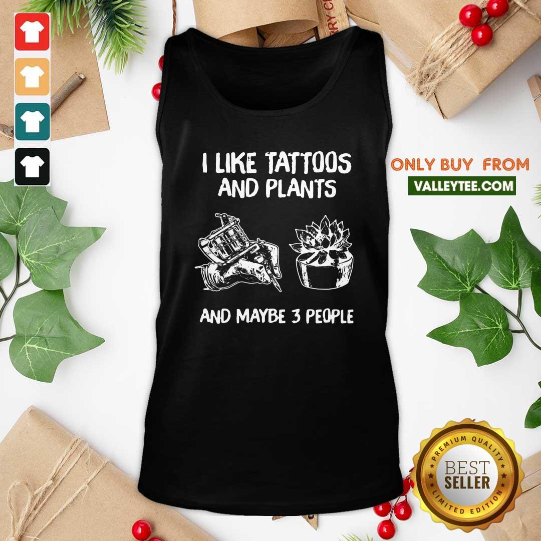 Pretty I Like Tattoos And Plants And Maybe 3 People Shirt - Image 4