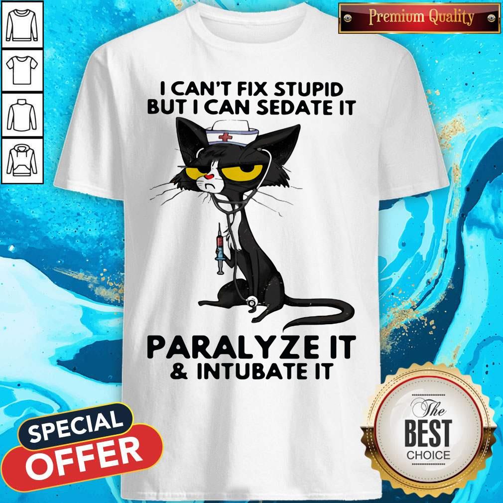 Black Cat Nurse I Can't Fix Stupid But I Can Sedate It Paralyze It And Intubate It Shirt