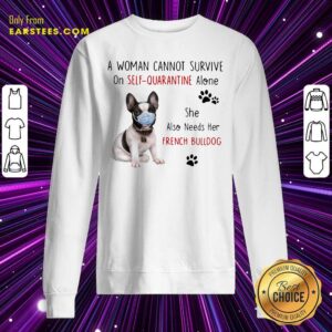 Alternative view of Awesome A Woman Cannot Survive On Self Quarantine Alone She Also Needs Her French Bulldog Shirt