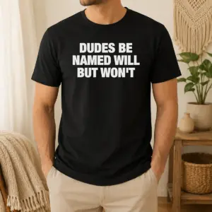 Top Dudes Be Named Will But Won't Shirt