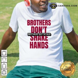 Brothers Don't Brothers Gotta Hug Shake Hands Shirt