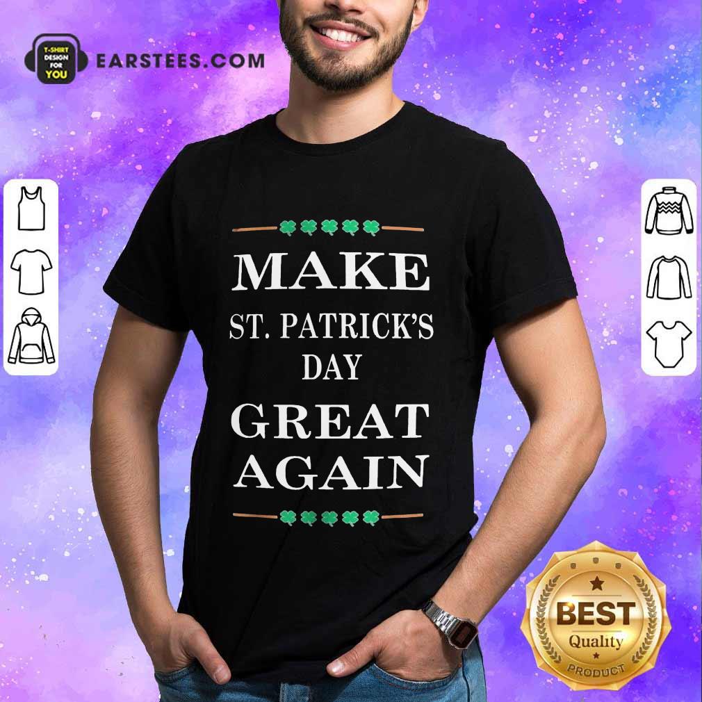 Excellent Make St Patricks Day Great 45 Shirt