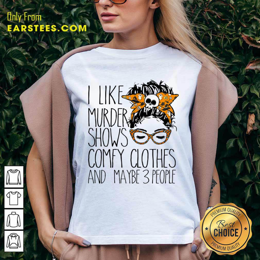 I Like Murder Shows Comfy Clothes And Maybe 3 People Messy Bun Shirt - Image 3