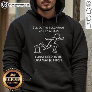 Alternative view of Nice I'll Do The Bulgarian Split Squats I Just Need To Be Dramatic First T-Shirt