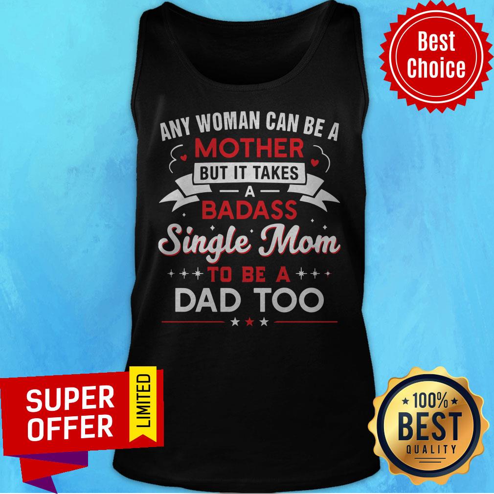 Any Woman Can Be A Mother But It Takes A Badass Single Mom To Be A Dad Too Shirt - Image 5