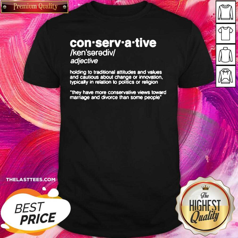 Awesome Conservative Definition Holding To Traditional Attitudes And Values Shirt