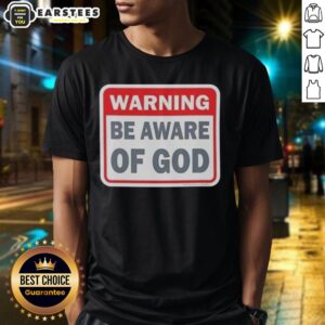 Nice Warning Be Aware Of God T-Shirt