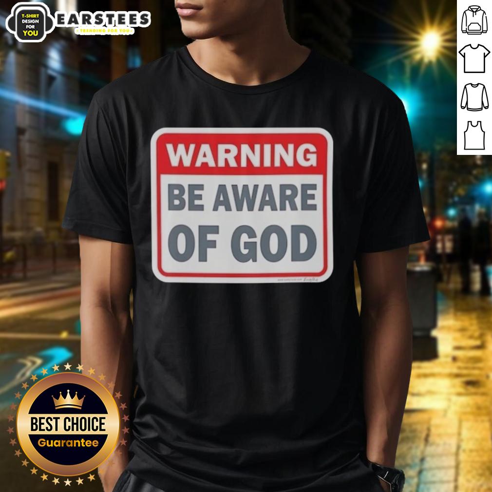Nice Warning Be Aware Of God T-Shirt