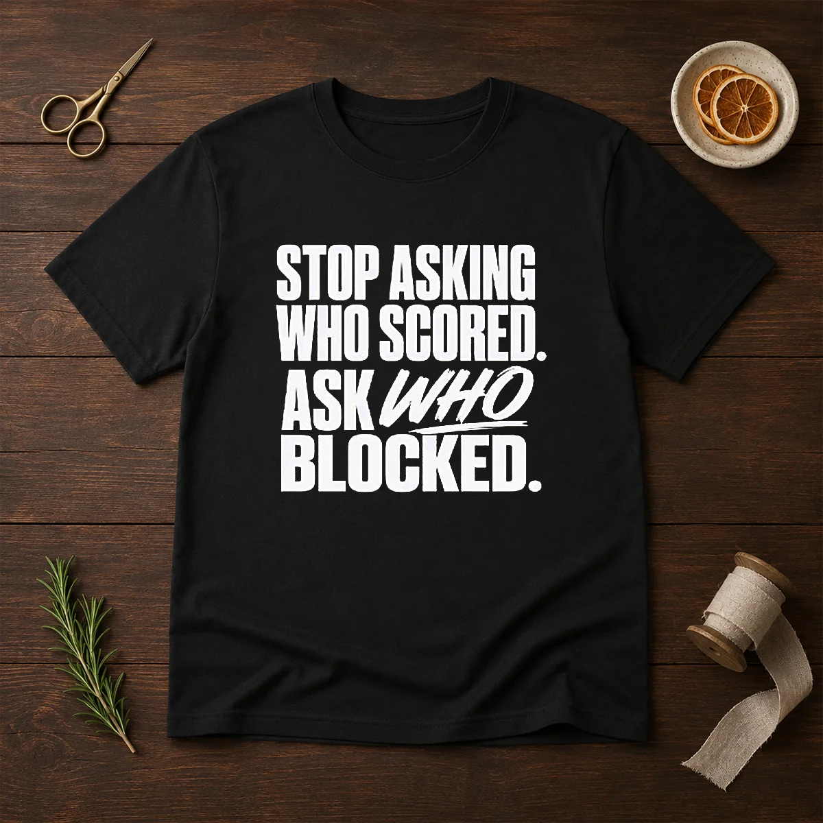 Awesome Stop Asking WHO Scored Ask WHO Blocked Shirt