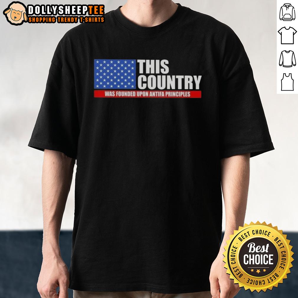 Good This Country Was Founded Was Founded Upon Antifa Principles Us Flag T-Shirt