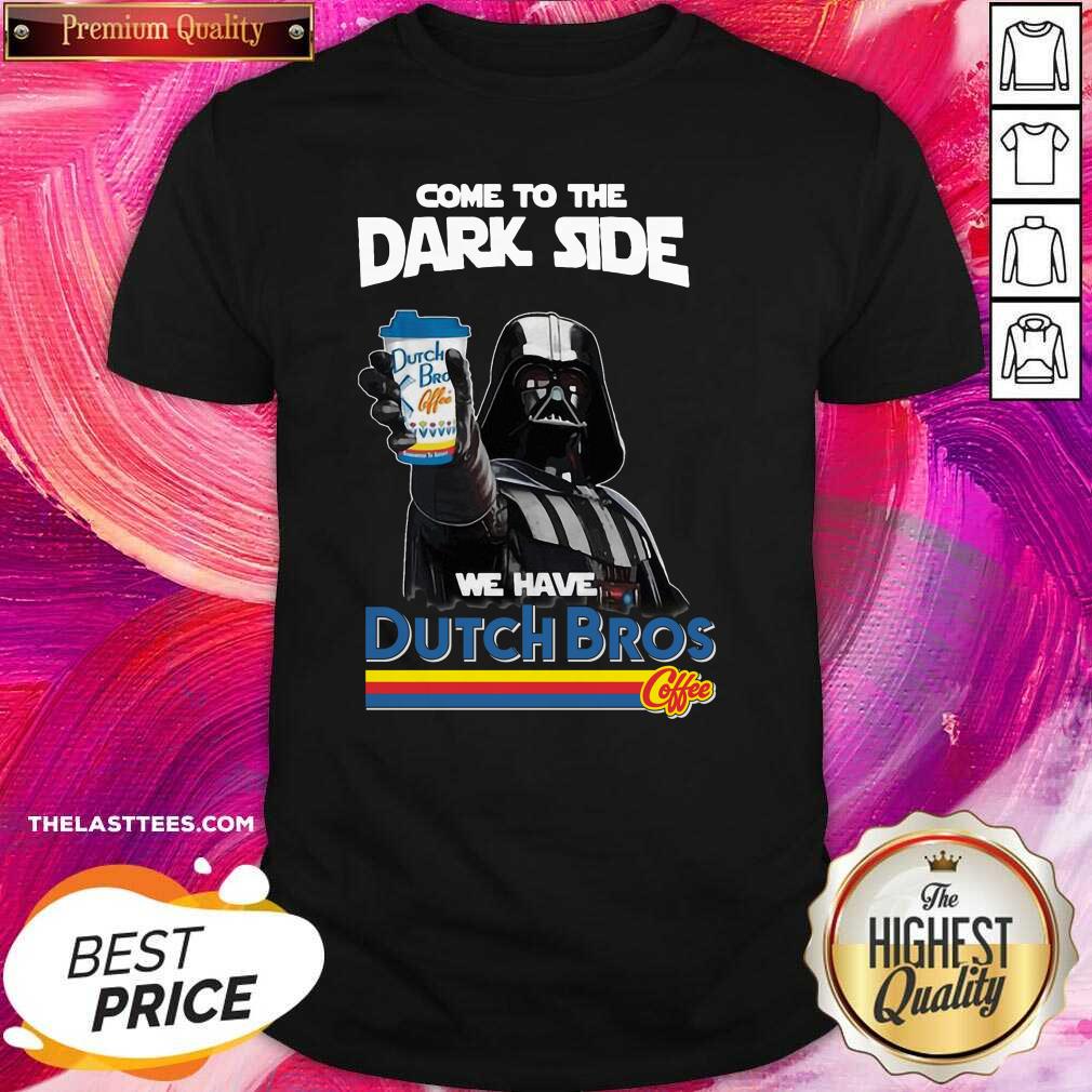 Cute Dark Vader Come To The Dark Side We Are Dutch Bros Coffee Shirt