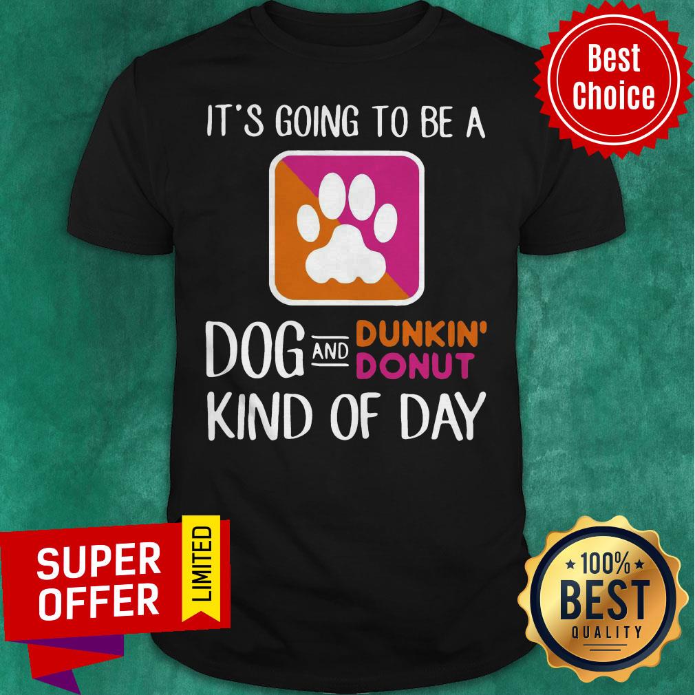 Nice It’s Going To Be A Dog And Dunkin’ Donut Kind Of Day Shirt